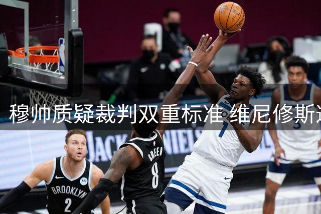 穆帅质疑裁判双重标准 维尼修斯遭遇不公判罚