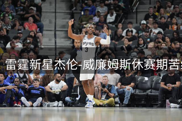 雷霆新星杰伦-威廉姆斯休赛期苦练 背部肌肉线条惊艳曝光